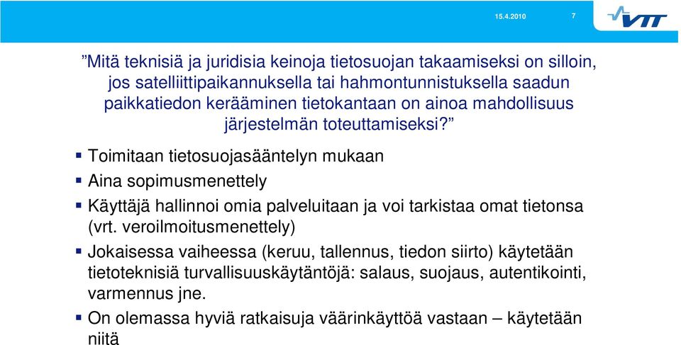 Toimitaan tietosuojasääntelyn mukaan Aina sopimusmenettely Käyttäjä hallinnoi omia palveluitaan ja voi tarkistaa omat tietonsa (vrt.