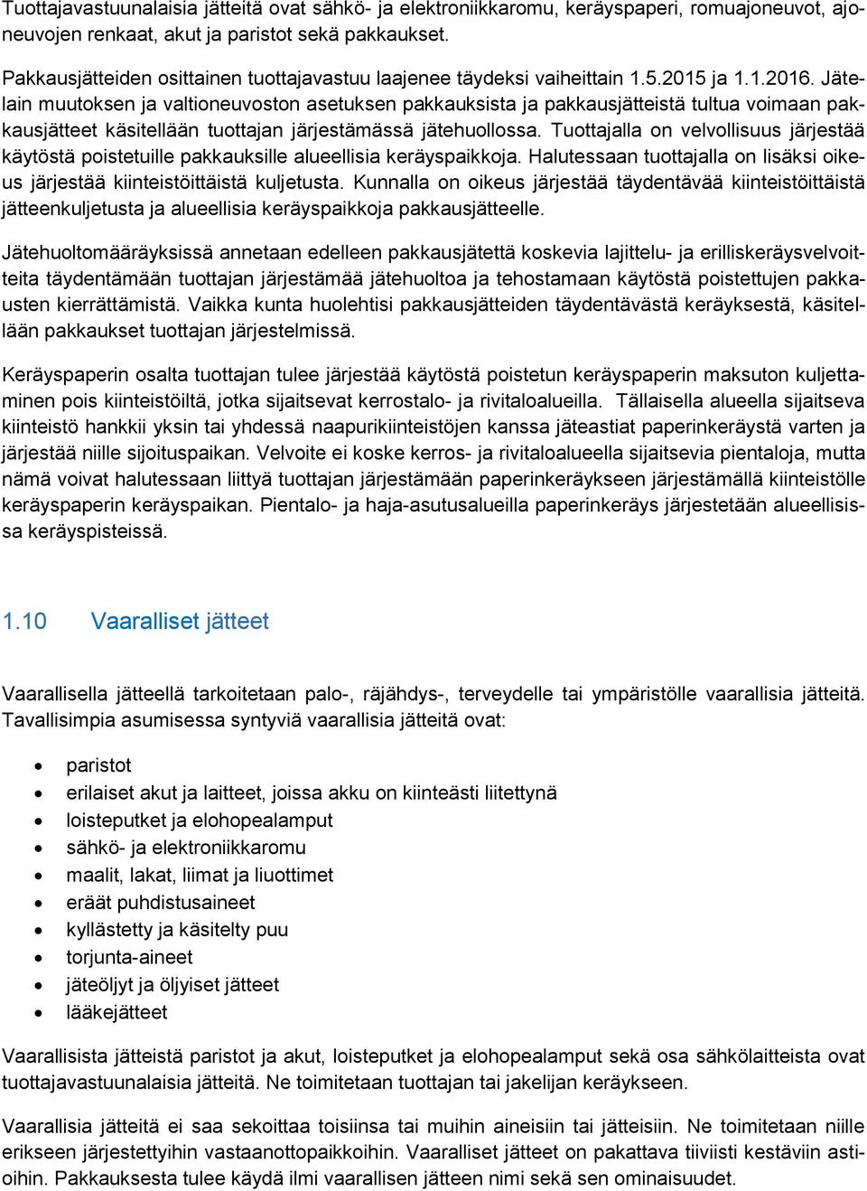 Jätelain muutoksen ja valtioneuvoston asetuksen pakkauksista ja pakkausjätteistä tultua voimaan pakkausjätteet käsitellään tuottajan järjestämässä jätehuollossa.