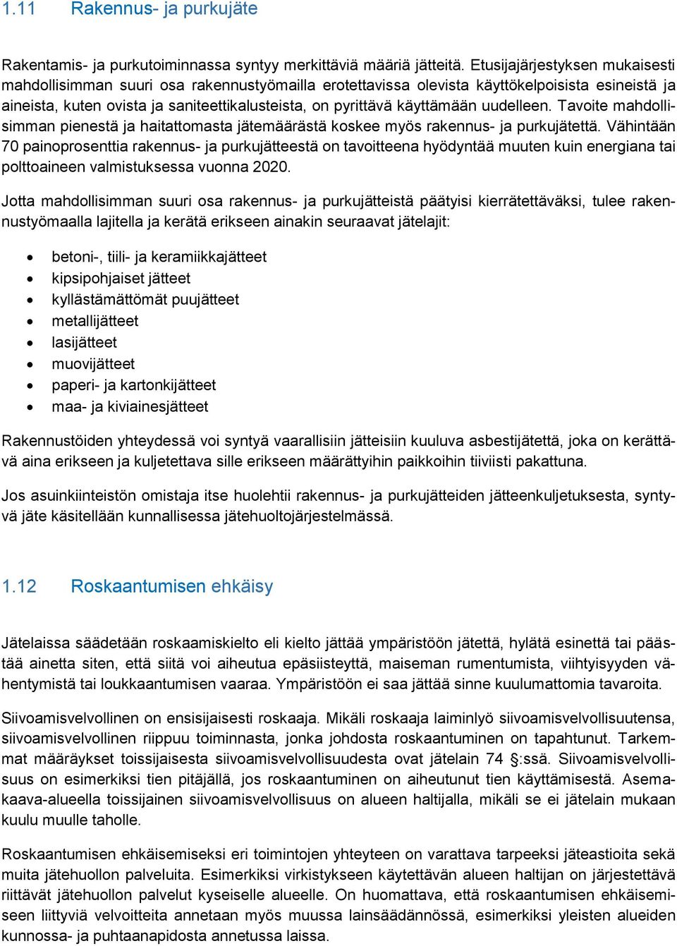 käyttämään uudelleen. Tavoite mahdollisimman pienestä ja haitattomasta jätemäärästä koskee myös rakennus- ja purkujätettä.