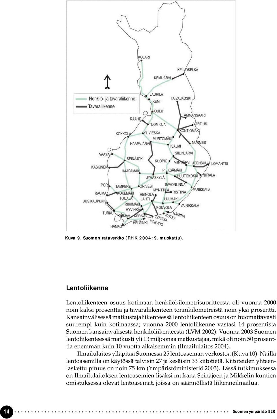 Kansainvälisessä matkustajaliikenteessä lentoliikenteen osuus on huomattavasti suurempi kuin kotimaassa; vuonna 2000 lentoliikenne vastasi 14 prosentista Suomen kansainvälisestä henkilöliikenteestä