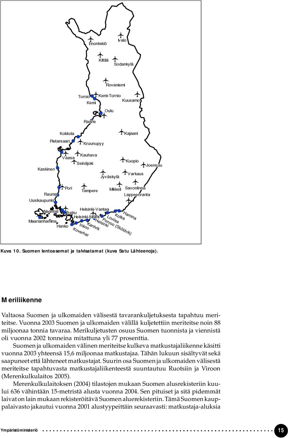 Merikuljetusten osuus Suomen tuonnista ja viennistä oli vuonna 2002 tonneina mitattuna yli 77 prosenttia.