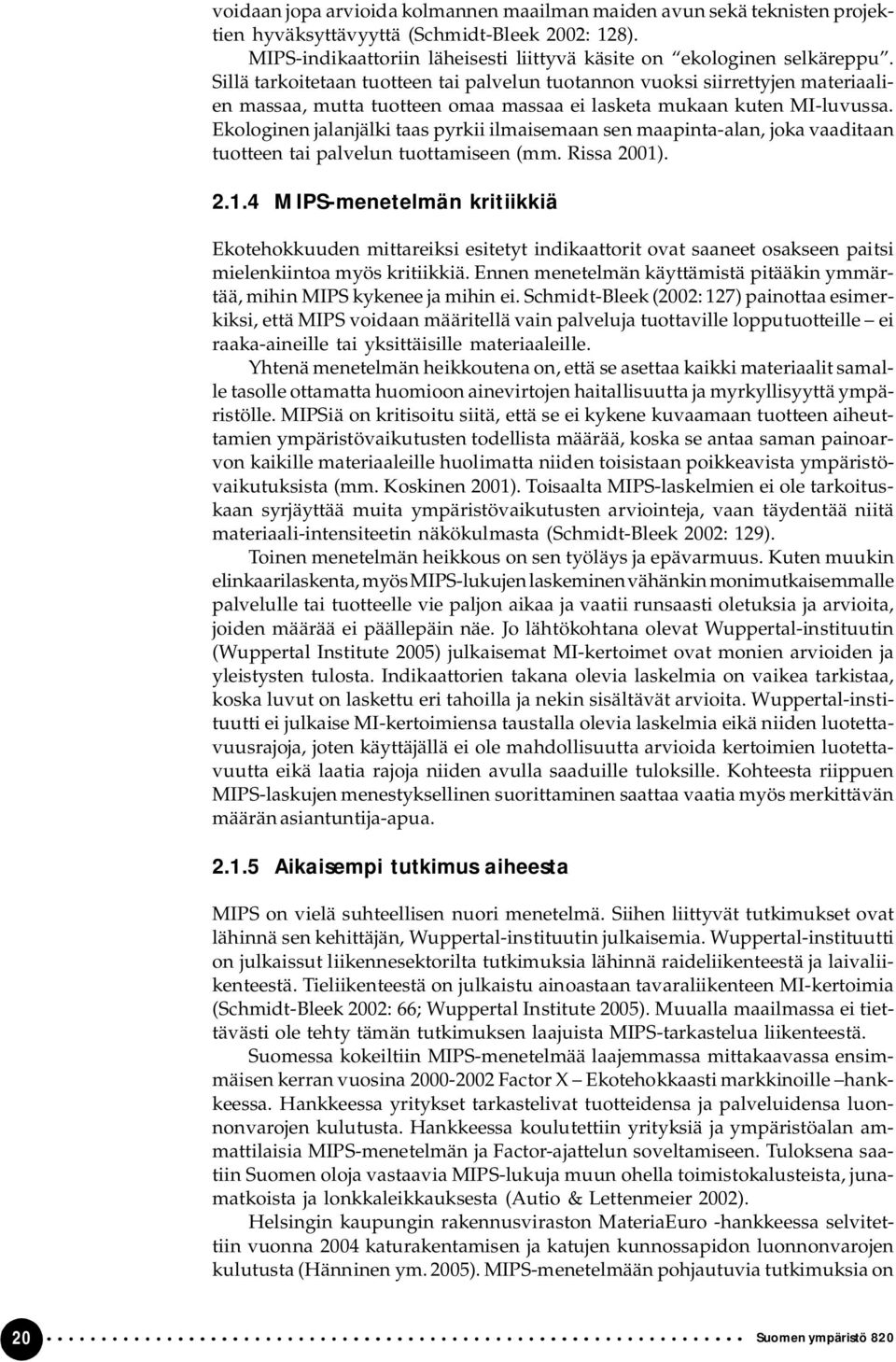 Ekologinen jalanjälki taas pyrkii ilmaisemaan sen maapinta alan, joka vaaditaan tuotteen tai palvelun tuottamiseen (mm. Rissa 2001)