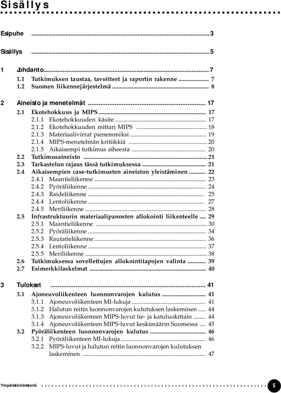 .. 20 2.2 Tutkimusaineisto... 21 2.3 Tarkastelun rajaus tässä tutkimuksessa... 21 2.4 Aikaisempien case tutkimusten aineiston yleistäminen... 22 2.4.1 Maantieliikenne... 23 2.4.2 Pyöräliikenne... 24 2.