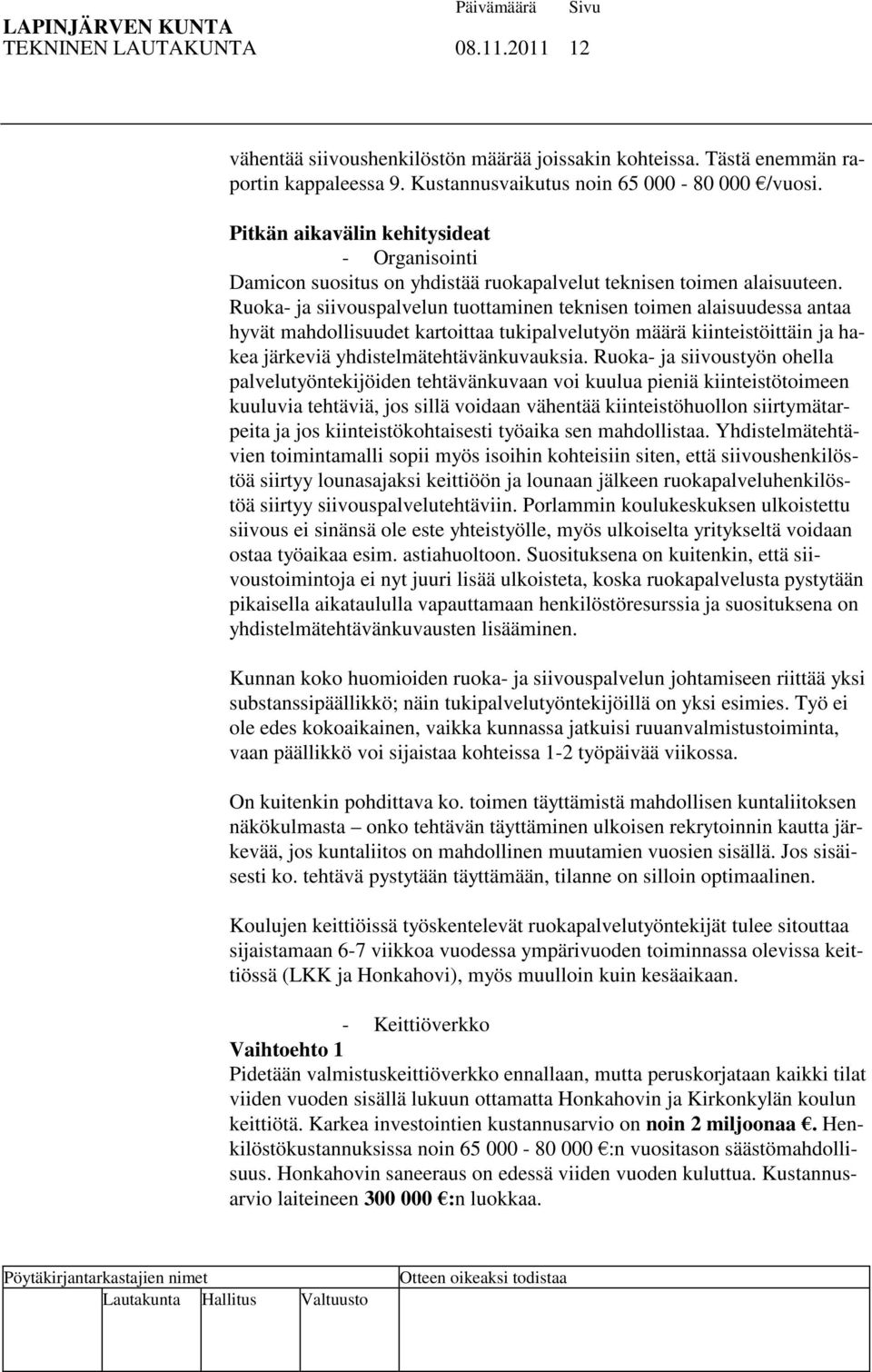 Ruoka- ja siivouspalvelun tuottaminen teknisen toimen alaisuudessa antaa hyvät mahdollisuudet kartoittaa tukipalvelutyön määrä kiinteistöittäin ja hakea järkeviä yhdistelmätehtävänkuvauksia.