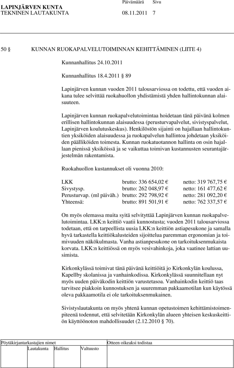 Lapinjärven kunnan ruokapalvelutoimintaa hoidetaan tänä päivänä kolmen erillisen hallintokunnan alaisuudessa (perusturvapalvelut, sivistyspalvelut, Lapinjärven koulutuskeskus).