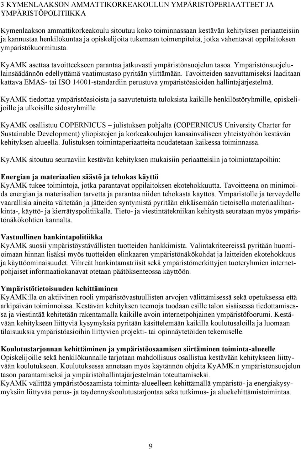 Ympäristönsuojelu- kattava EMAS- tai ISO 141-standardiin perustuva ympäristöasioiden lainsäädännön edellyttämä vaatimustaso pyritään ylittämään.