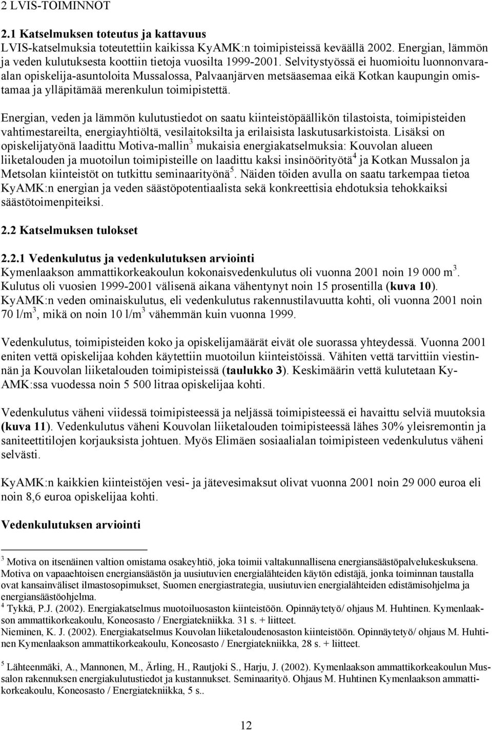 Selvitystyössä ei huomioitu luonnonvara- alan opiskelija-asuntoloita Mussalossa, Palvaanjärven metsäasemaa eikä Kotkan kaupungin omistamaa ja ylläpitämää merenkulun toimipistettä.