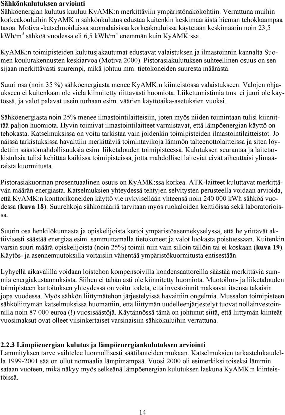 Motiva -katselmoiduissa suomalaisissa korkeakouluissa käytetään keskimäärin noin 23,5 kwh/m 3 sähköä vuodessa eli 6,5 kwh/m 3 enemmän kuin KyAMK:ssa.