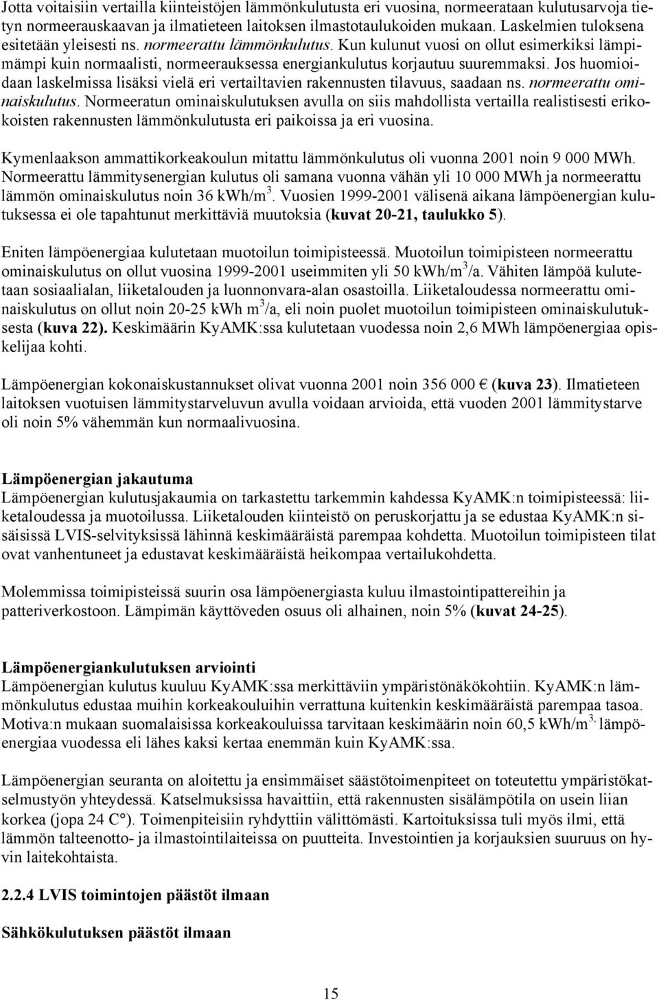 Kun kulunut vuosi on ollut esimerkiksi lämpi- kuin normaalisti, normeerauksessa energiankulutus korjautuu suuremmaksi.