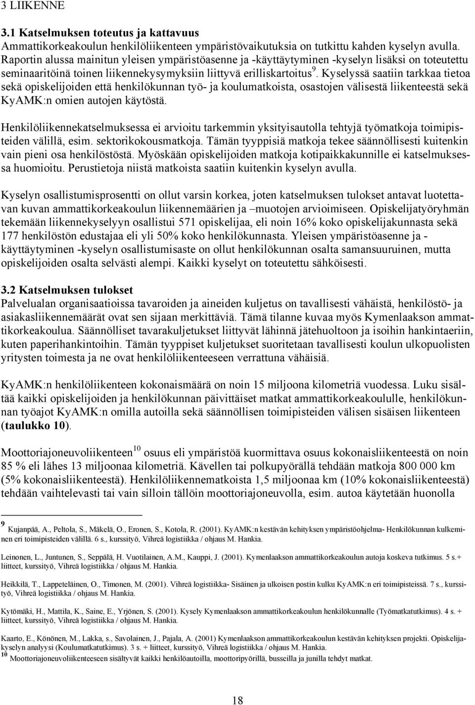 Kyselyssä saatiin tarkkaa tietoa sekä opiskelijoiden että henkilökunnan työ- ja koulumatkoista, osastojen välisestä liikenteestä sekä KyAMK:n omien autojen käytöstä.