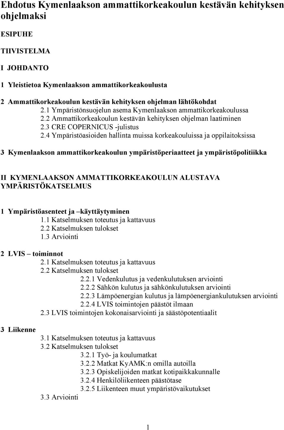 4 Ympäristöasioiden hallinta muissa korkeakouluissa ja oppilaitoksissa 3 Kymenlaakson ammattikorkeakoulun ympäristöperiaatteet ja ympäristöpolitiikka II KYMENLAAKSON AMMATTIKORKEAKOULUN ALUSTAVA