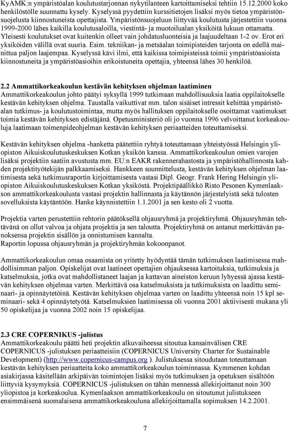 Ympäristönsuojeluun liittyvää koulutusta järjestettiin 1999-2 lähes kaikilla koulutusaloilla, viestintä- ja muotoilualan yksiköitä lukuun ottamatta.