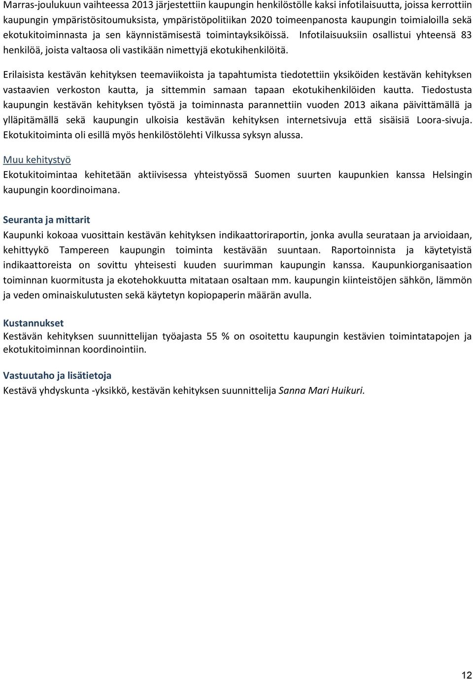 Erilaisista kestävän kehityksen teemaviikoista ja tapahtumista tiedotettiin yksiköiden kestävän kehityksen vastaavien verkoston kautta, ja sittemmin samaan tapaan ekotukihenkilöiden kautta.