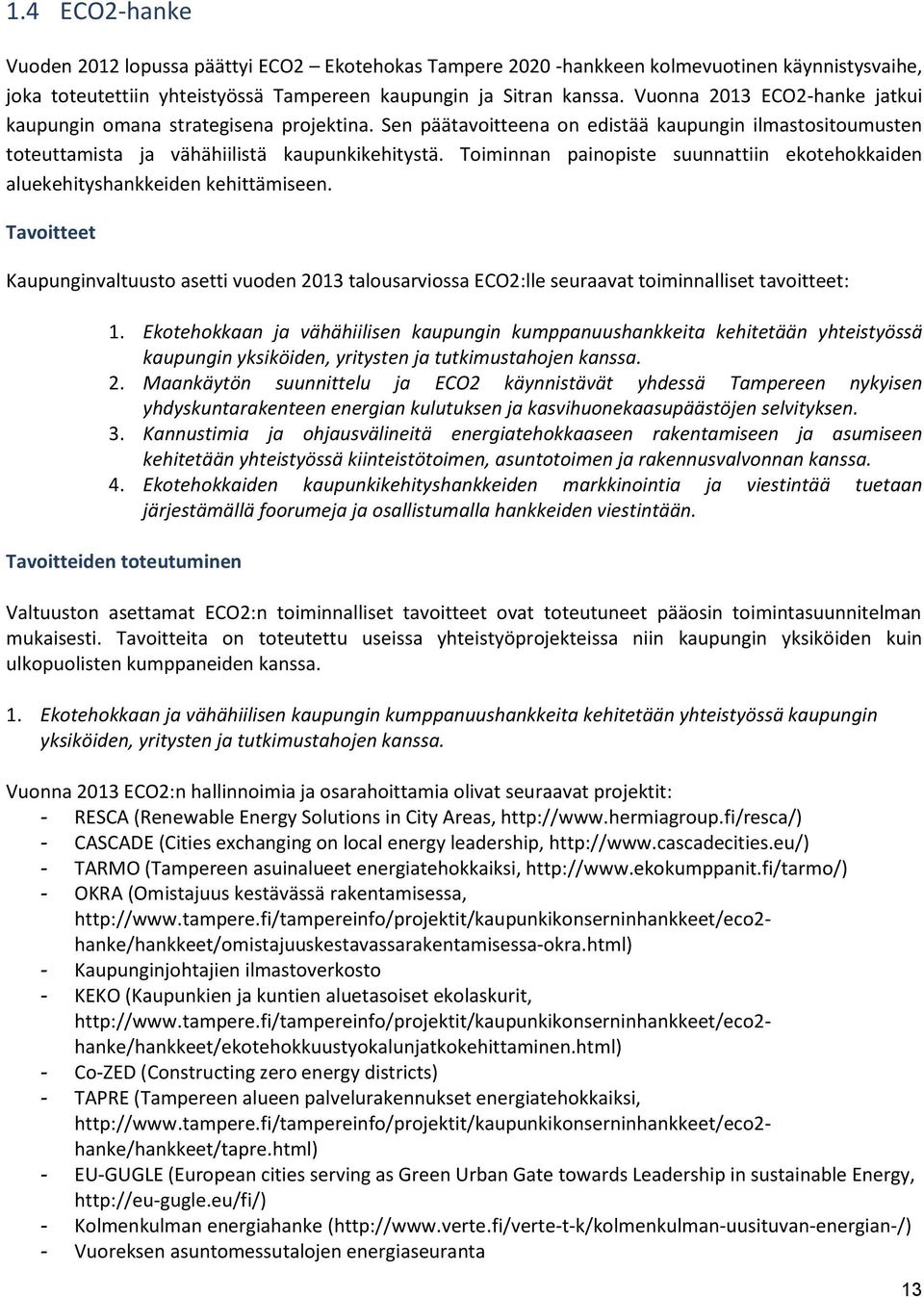 Toiminnan painopiste suunnattiin ekotehokkaiden aluekehityshankkeiden kehittämiseen. Tavoitteet Kaupunginvaltuusto asetti vuoden 2013 talousarviossa ECO2:lle seuraavat toiminnalliset tavoitteet: 1.