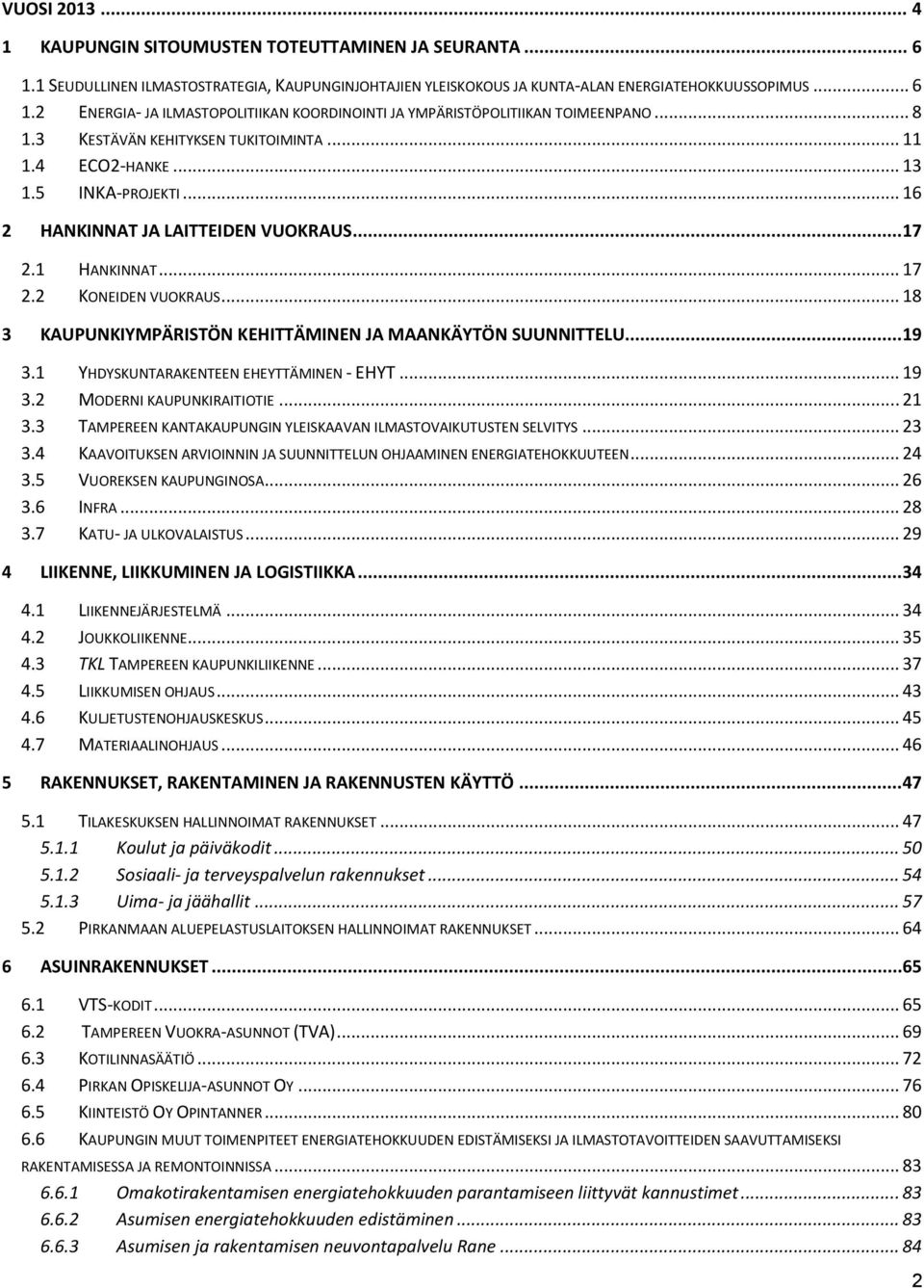 .. 18 3 KAUPUNKIYMPÄRISTÖN KEHITTÄMINEN JA MAANKÄYTÖN SUUNNITTELU...19 3.1 YHDYSKUNTARAKENTEEN EHEYTTÄMINEN - EHYT... 19 3.2 MODERNI KAUPUNKIRAITIOTIE... 21 3.