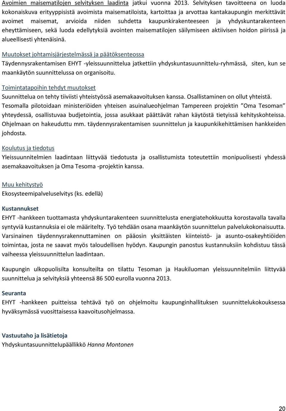 kaupunkirakenteeseen ja yhdyskuntarakenteen eheyttämiseen, sekä luoda edellytyksiä avointen maisematilojen säilymiseen aktiivisen hoidon piirissä ja alueellisesti yhtenäisinä.