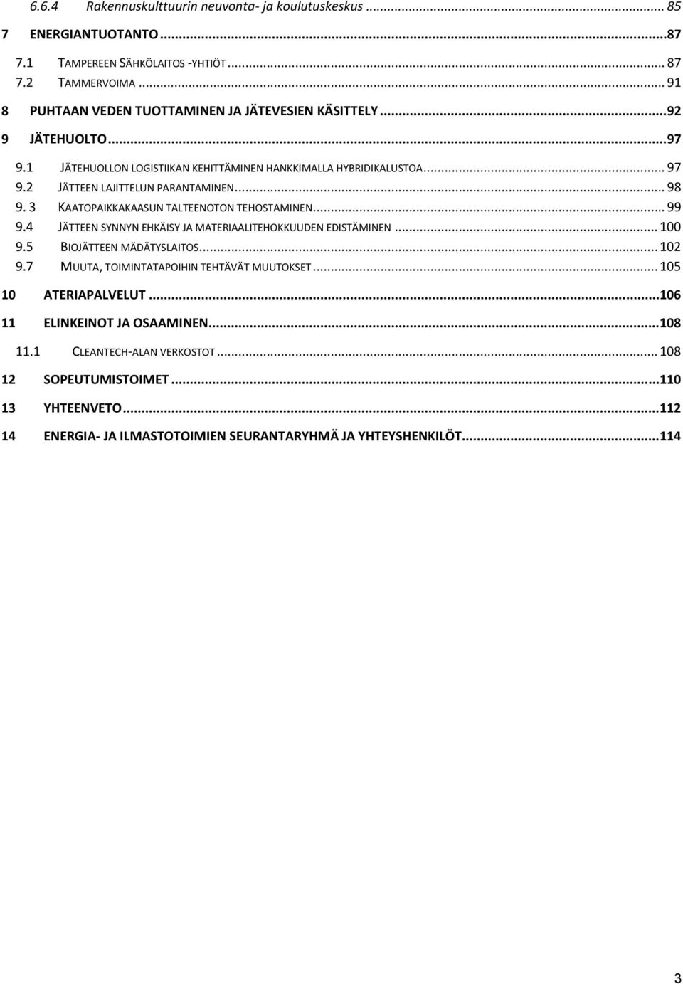 .. 98 9. 3 KAATOPAIKKAKAASUN TALTEENOTON TEHOSTAMINEN... 99 9.4 JÄTTEEN SYNNYN EHKÄISY JA MATERIAALITEHOKKUUDEN EDISTÄMINEN... 100 9.5 BIOJÄTTEEN MÄDÄTYSLAITOS... 102 9.