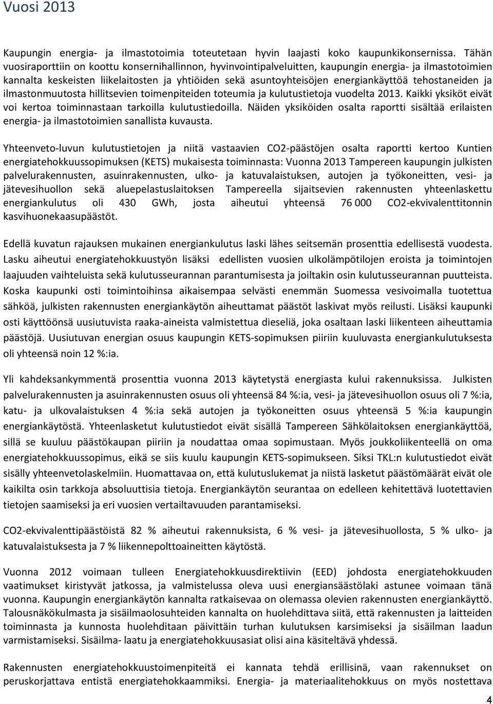 tehostaneiden ja ilmastonmuutosta hillitsevien toimenpiteiden toteumia ja kulutustietoja vuodelta 2013. Kaikki yksiköt eivät voi kertoa toiminnastaan tarkoilla kulutustiedoilla.