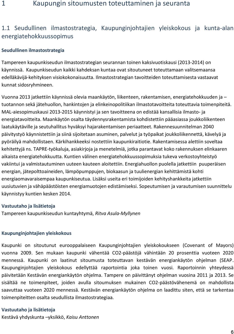 kaksivuotiskausi (2013-2014) on käynnissä. Kaupunkiseudun kaikki kahdeksan kuntaa ovat sitoutuneet toteuttamaan valitsemaansa edelläkävijä-kehityksen visiokokonaisuutta.