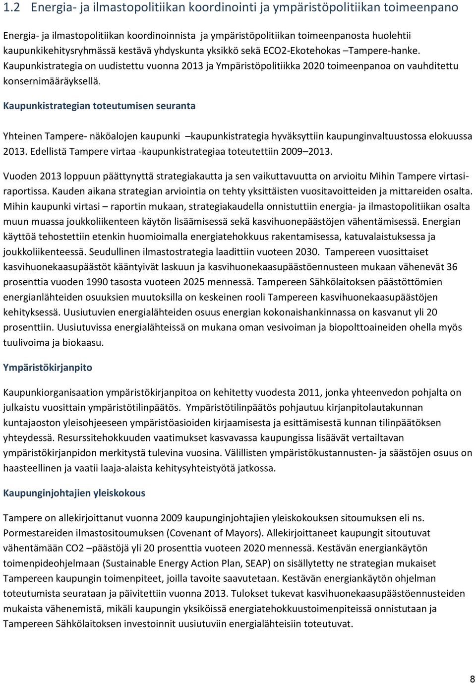 Kaupunkistrategian toteutumisen seuranta Yhteinen Tampere- näköalojen kaupunki kaupunkistrategia hyväksyttiin kaupunginvaltuustossa elokuussa 2013.