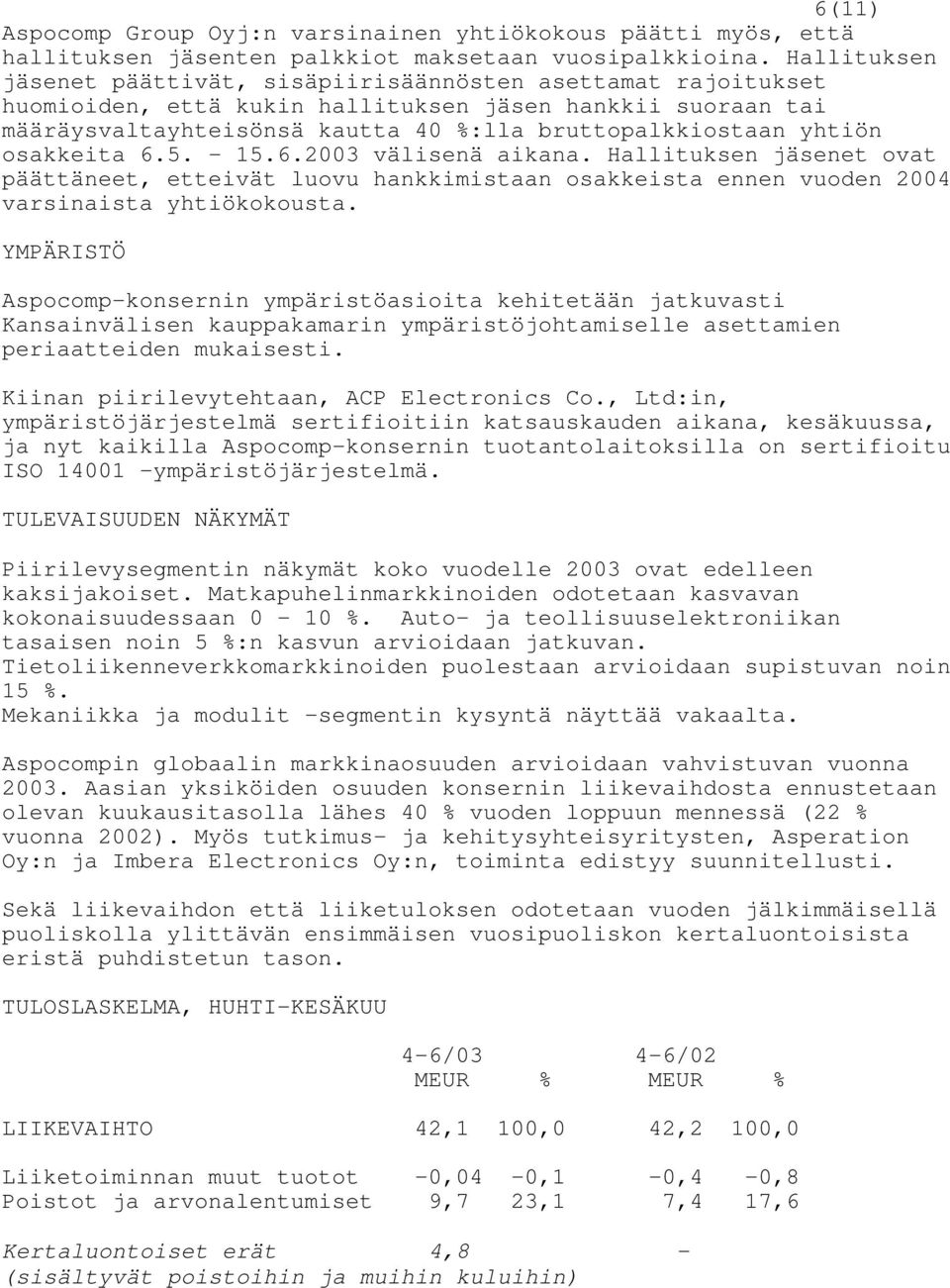 osakkeita 6.5. - 15.6.2003 välisenä aikana. Hallituksen jäsenet ovat päättäneet, etteivät luovu hankkimistaan osakkeista ennen vuoden 2004 varsinaista yhtiökokousta.