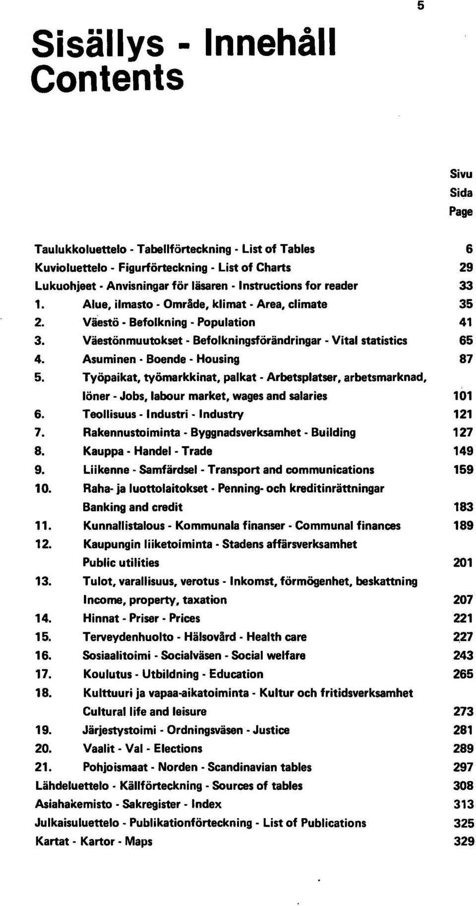 Alue, ilmasto - Område, klimat - Area, climate Väestö - Befolkning - Population Väestön muutokset - Befolkningsförändringar - Vital statistics Asuminen - Boende - Housing 5.