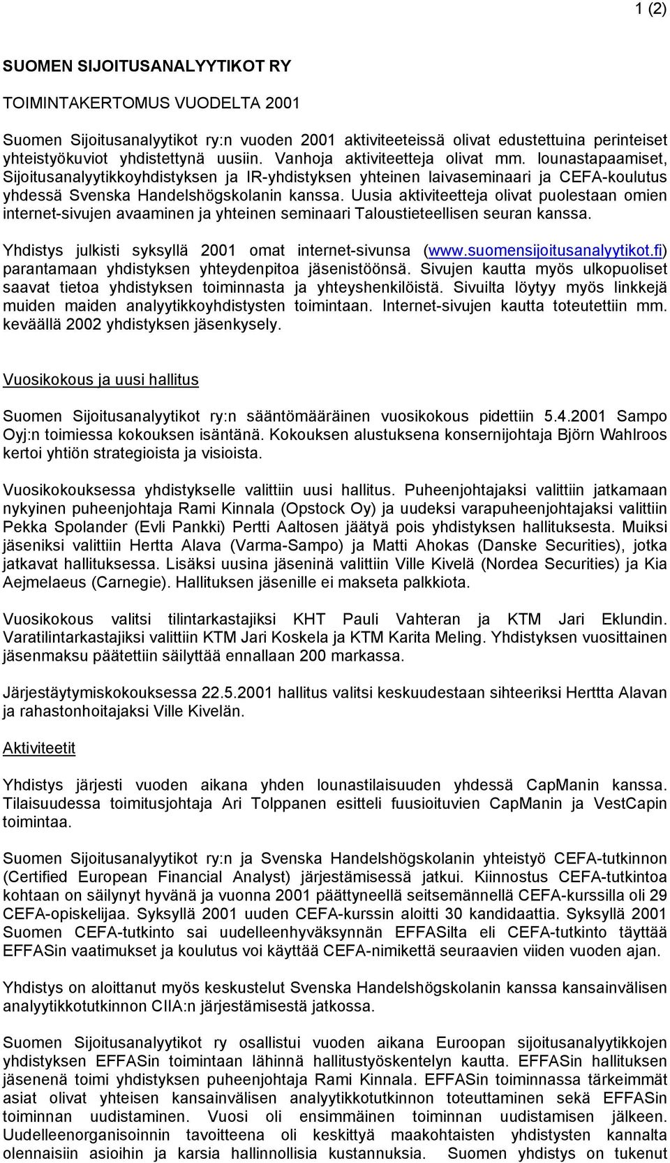 Uusia aktiviteetteja olivat puolestaan omien internet-sivujen avaaminen ja yhteinen seminaari Taloustieteellisen seuran kanssa. Yhdistys julkisti syksyllä 2001 omat internet-sivunsa (www.