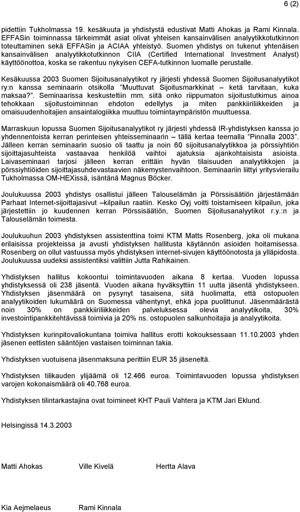 Suomen yhdistys on tukenut yhtenäisen kansainvälisen analyytikkotutkinnon CIIA (Certified International Investment Analyst) käyttöönottoa, koska se rakentuu nykyisen CEFA-tutkinnon luomalle