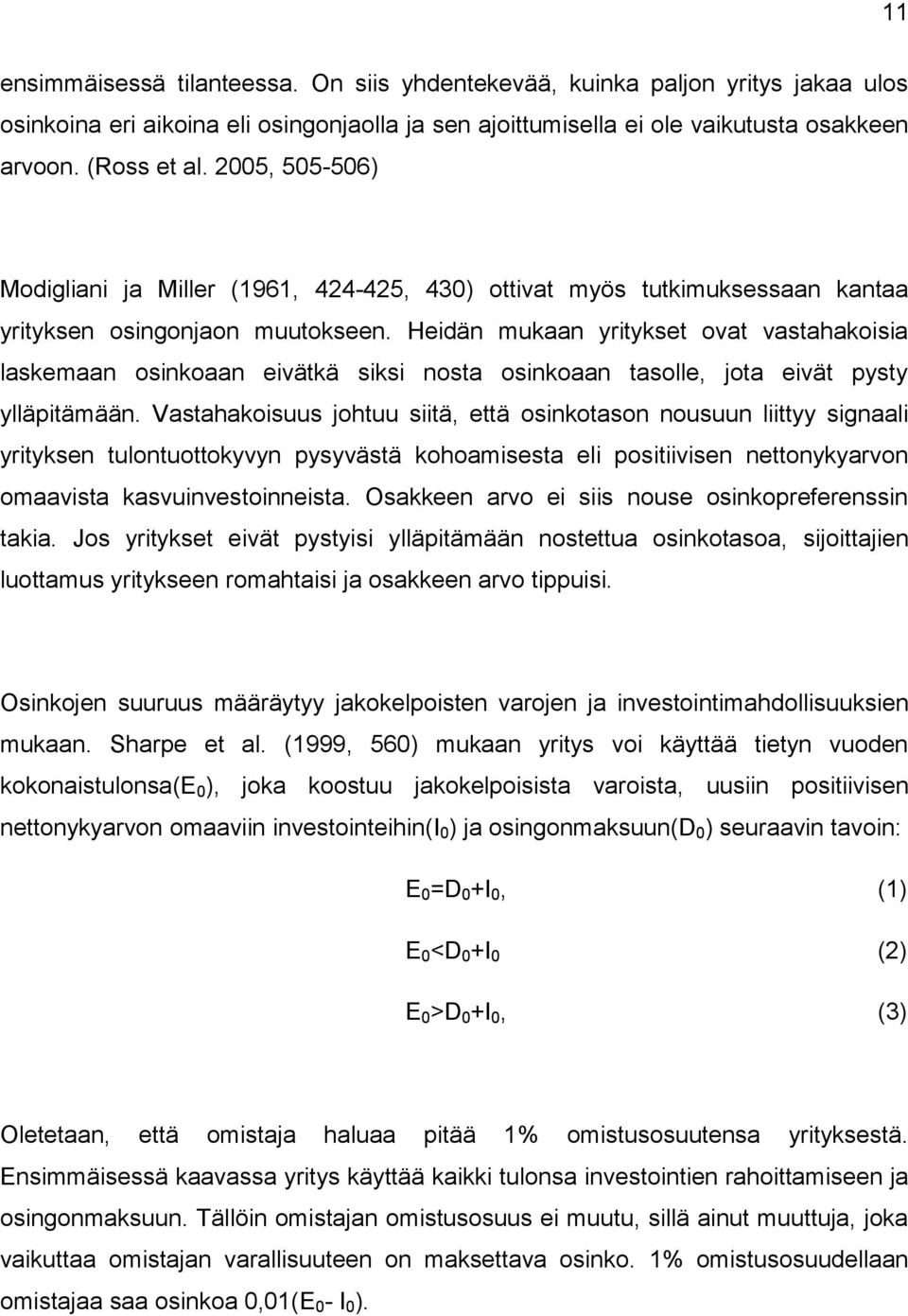 Heidän mukaan yritykset ovat vastahakoisia laskemaan osinkoaan eivätkä siksi nosta osinkoaan tasolle, jota eivät pysty ylläpitämään.