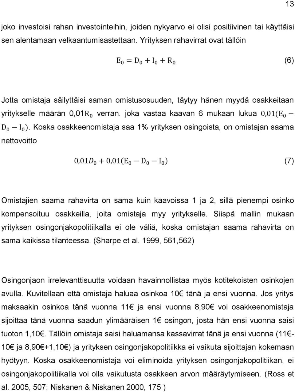 Koska osakkeenomistaja saa 1% yrityksen osingoista, on omistajan saama nettovoitto (7) Omistajien saama rahavirta on sama kuin kaavoissa 1 ja 2, sillä pienempi osinko kompensoituu osakkeilla, joita