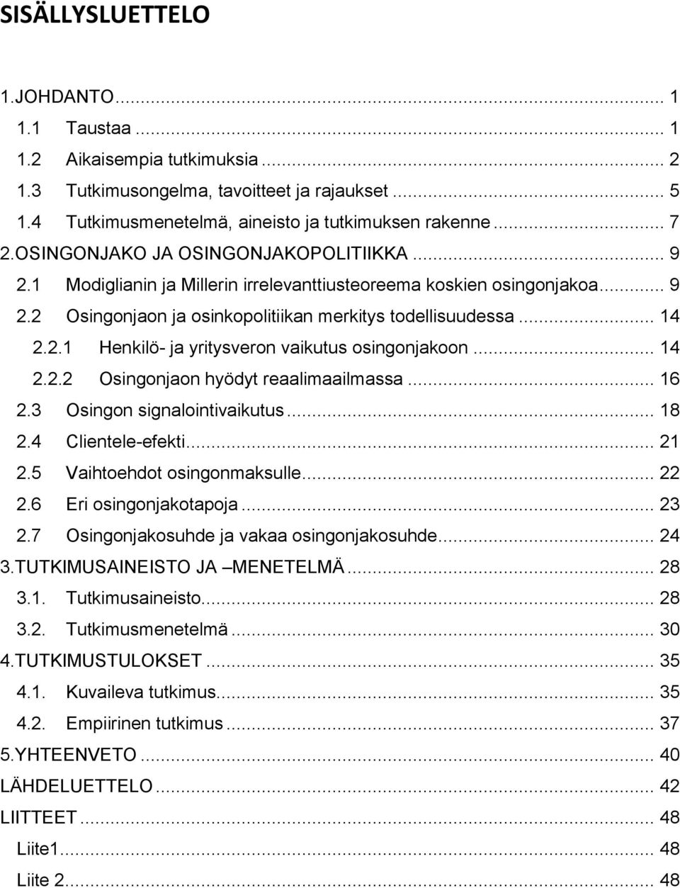 .. 14 2.2.2 Osingonjaon hyödyt reaalimaailmassa... 16 2.3 Osingon signalointivaikutus... 18 2.4 Clientele-efekti... 21 2.5 Vaihtoehdot osingonmaksulle... 22 2.6 Eri osingonjakotapoja... 23 2.