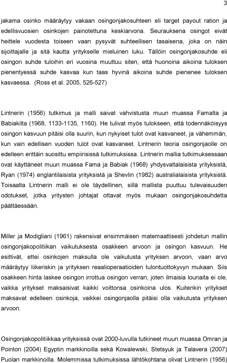 Tällöin osingonjakosuhde eli osingon suhde tuloihin eri vuosina muuttuu siten, että huonoina aikoina tuloksen pienentyessä suhde kasvaa kun taas hyvinä aikoina suhde pienenee tuloksen kasvaessa.