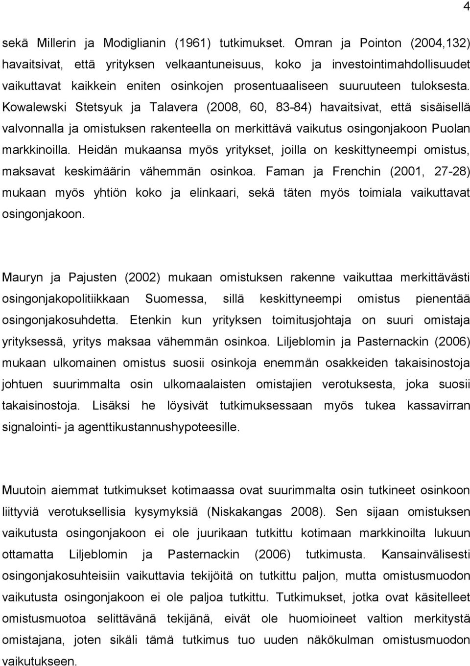 Kowalewski Stetsyuk ja Talavera (2008, 60, 83-84) havaitsivat, että sisäisellä valvonnalla ja omistuksen rakenteella on merkittävä vaikutus osingonjakoon Puolan markkinoilla.