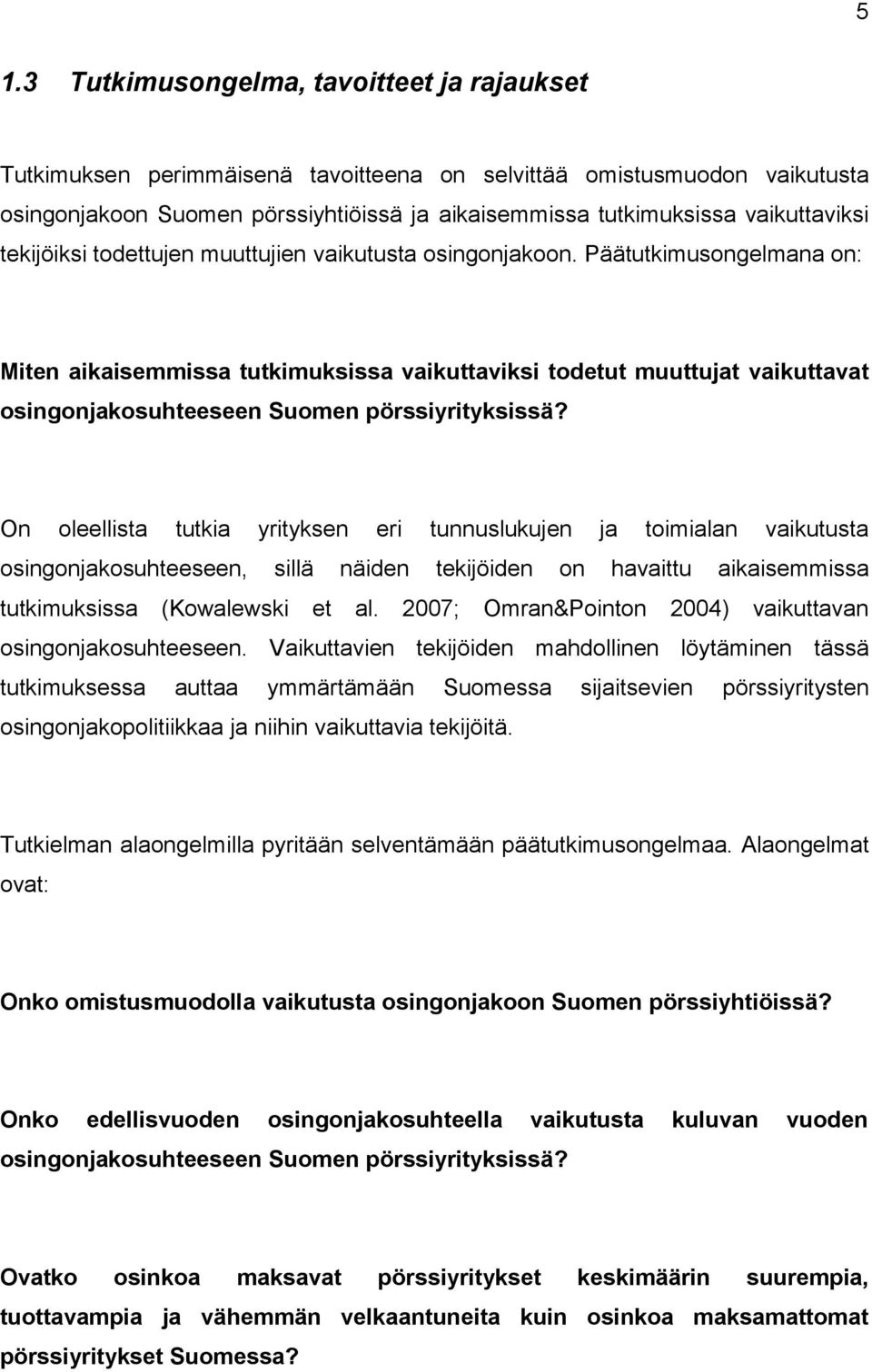 Päätutkimusongelmana on: Miten aikaisemmissa tutkimuksissa vaikuttaviksi todetut muuttujat vaikuttavat osingonjakosuhteeseen Suomen pörssiyrityksissä?