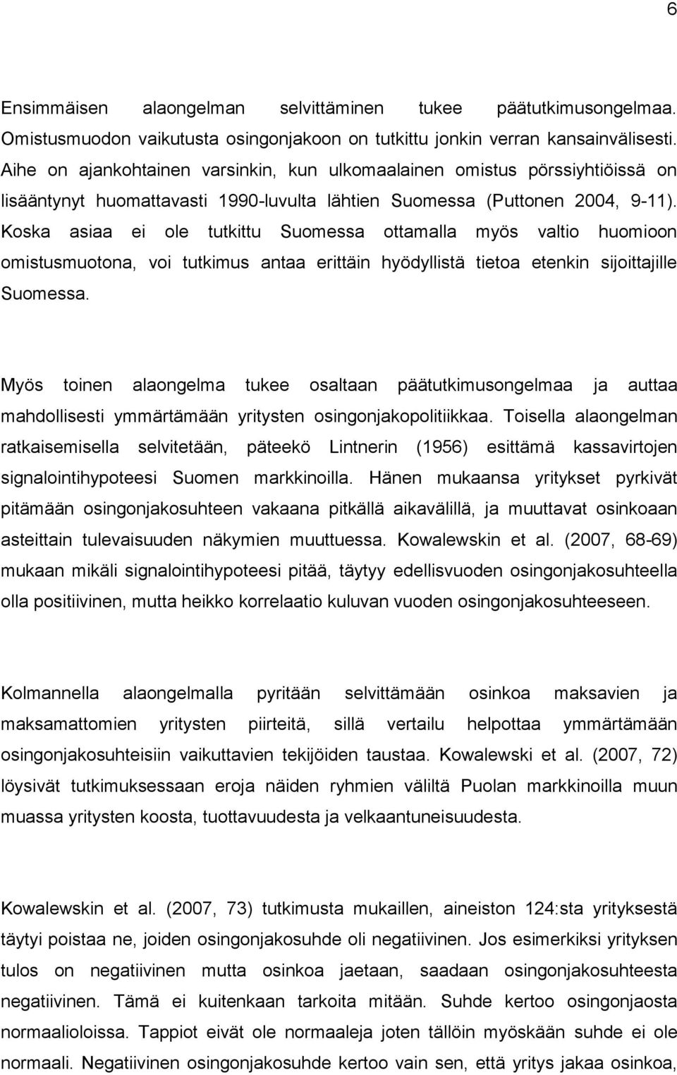 Koska asiaa ei ole tutkittu Suomessa ottamalla myös valtio huomioon omistusmuotona, voi tutkimus antaa erittäin hyödyllistä tietoa etenkin sijoittajille Suomessa.