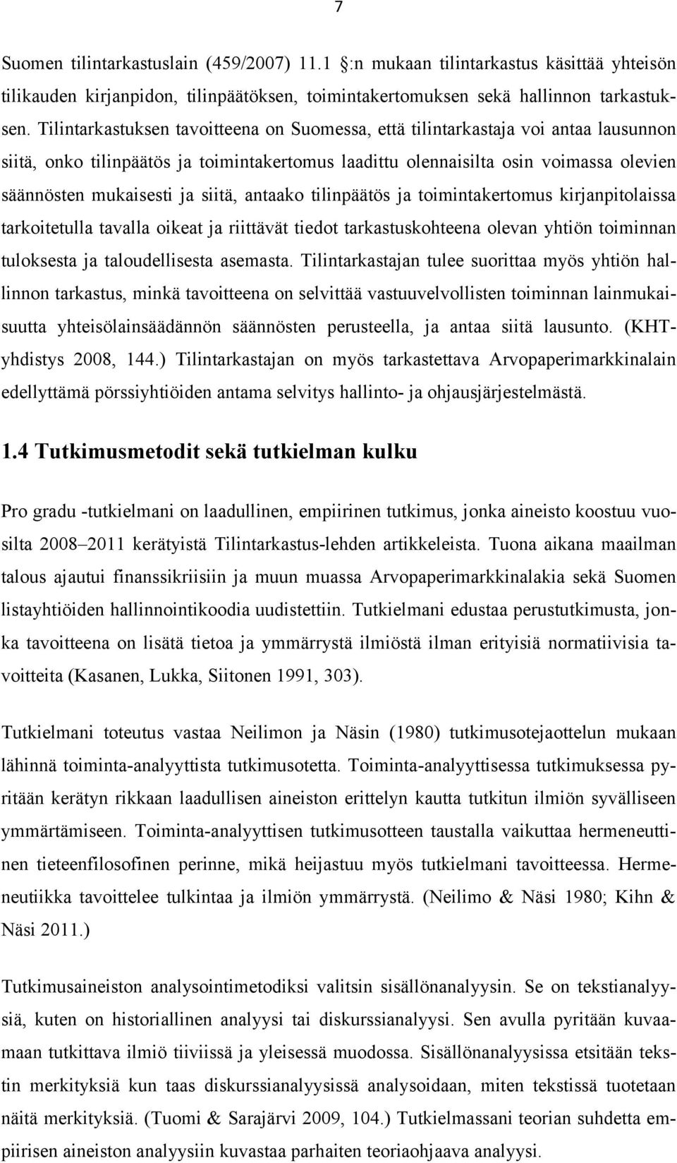 siitä, antaako tilinpäätös ja toimintakertomus kirjanpitolaissa tarkoitetulla tavalla oikeat ja riittävät tiedot tarkastuskohteena olevan yhtiön toiminnan tuloksesta ja taloudellisesta asemasta.