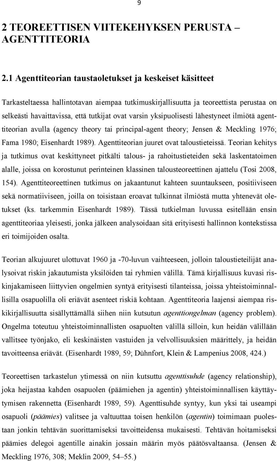 yksipuolisesti lähestyneet ilmiötä agenttiteorian avulla (agency theory tai principal-agent theory; Jensen & Meckling 1976; Fama 1980; Eisenhardt 1989). Agenttiteorian juuret ovat taloustieteissä.