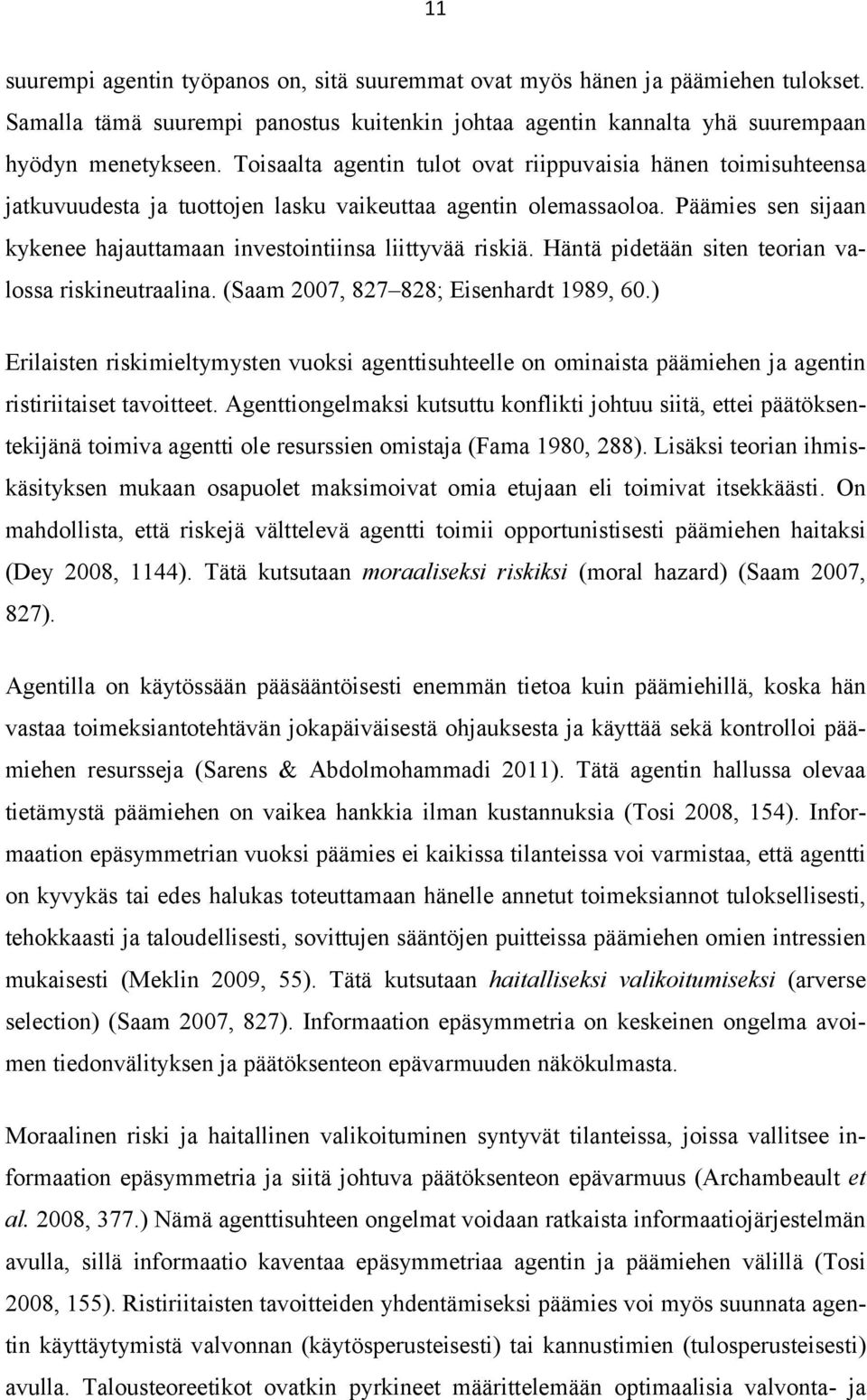 Päämies sen sijaan kykenee hajauttamaan investointiinsa liittyvää riskiä. Häntä pidetään siten teorian valossa riskineutraalina. (Saam 2007, 827 828; Eisenhardt 1989, 60.