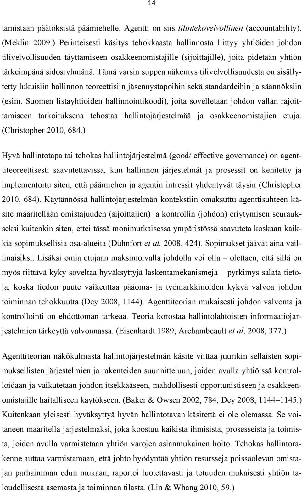 Tämä varsin suppea näkemys tilivelvollisuudesta on sisällytetty lukuisiin hallinnon teoreettisiin jäsennystapoihin sekä standardeihin ja säännöksiin (esim.