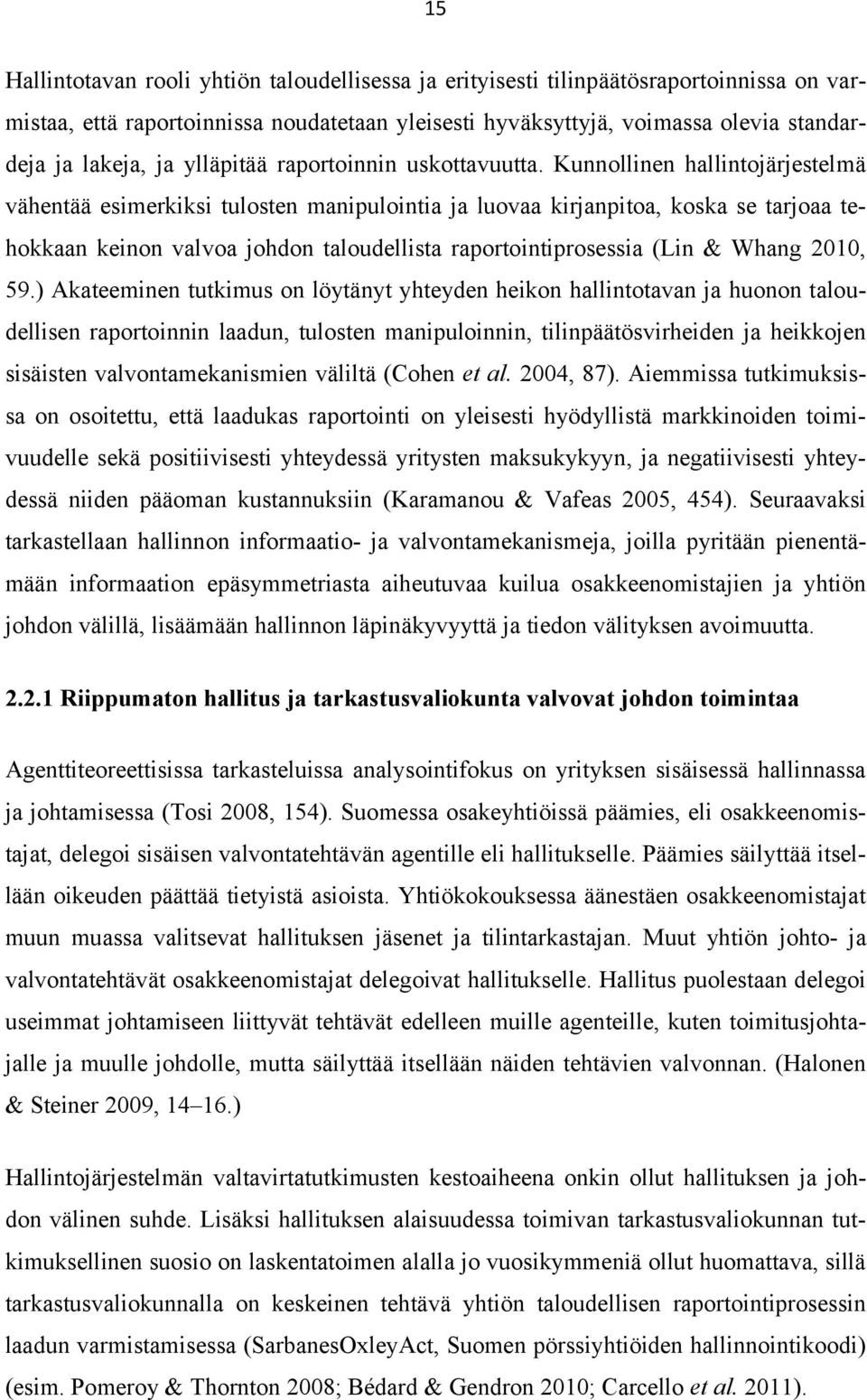 Kunnollinen hallintojärjestelmä vähentää esimerkiksi tulosten manipulointia ja luovaa kirjanpitoa, koska se tarjoaa tehokkaan keinon valvoa johdon taloudellista raportointiprosessia (Lin & Whang