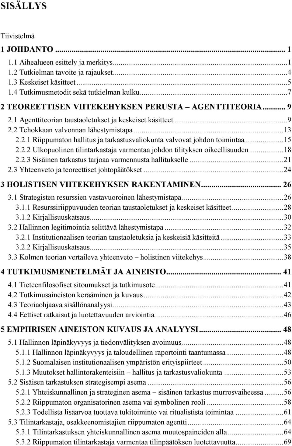 .. 15 2.2.2 Ulkopuolinen tilintarkastaja varmentaa johdon tilityksen oikeellisuuden... 18 2.2.3 Sisäinen tarkastus tarjoaa varmennusta hallitukselle... 21 2.