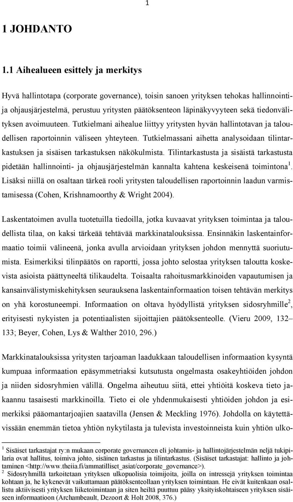 tiedonvälityksen avoimuuteen. Tutkielmani aihealue liittyy yritysten hyvän hallintotavan ja taloudellisen raportoinnin väliseen yhteyteen.