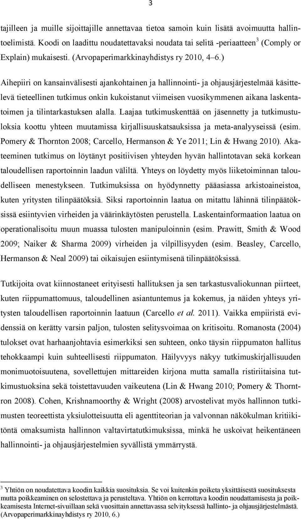 ) Aihepiiri on kansainvälisesti ajankohtainen ja hallinnointi- ja ohjausjärjestelmää käsittelevä tieteellinen tutkimus onkin kukoistanut viimeisen vuosikymmenen aikana laskentatoimen ja
