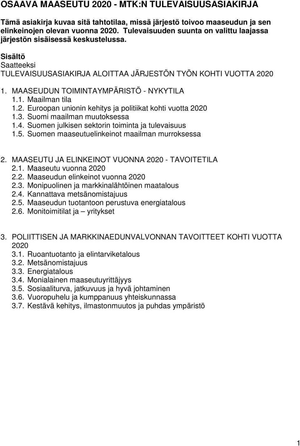 MAASEUDUN TOIMINTAYMPÄRISTÖ - NYKYTILA 1.1. Maailman tila 1.2. Euroopan unionin kehitys ja politiikat kohti vuotta 2020 1.3. Suomi maailman muutoksessa 1.4.