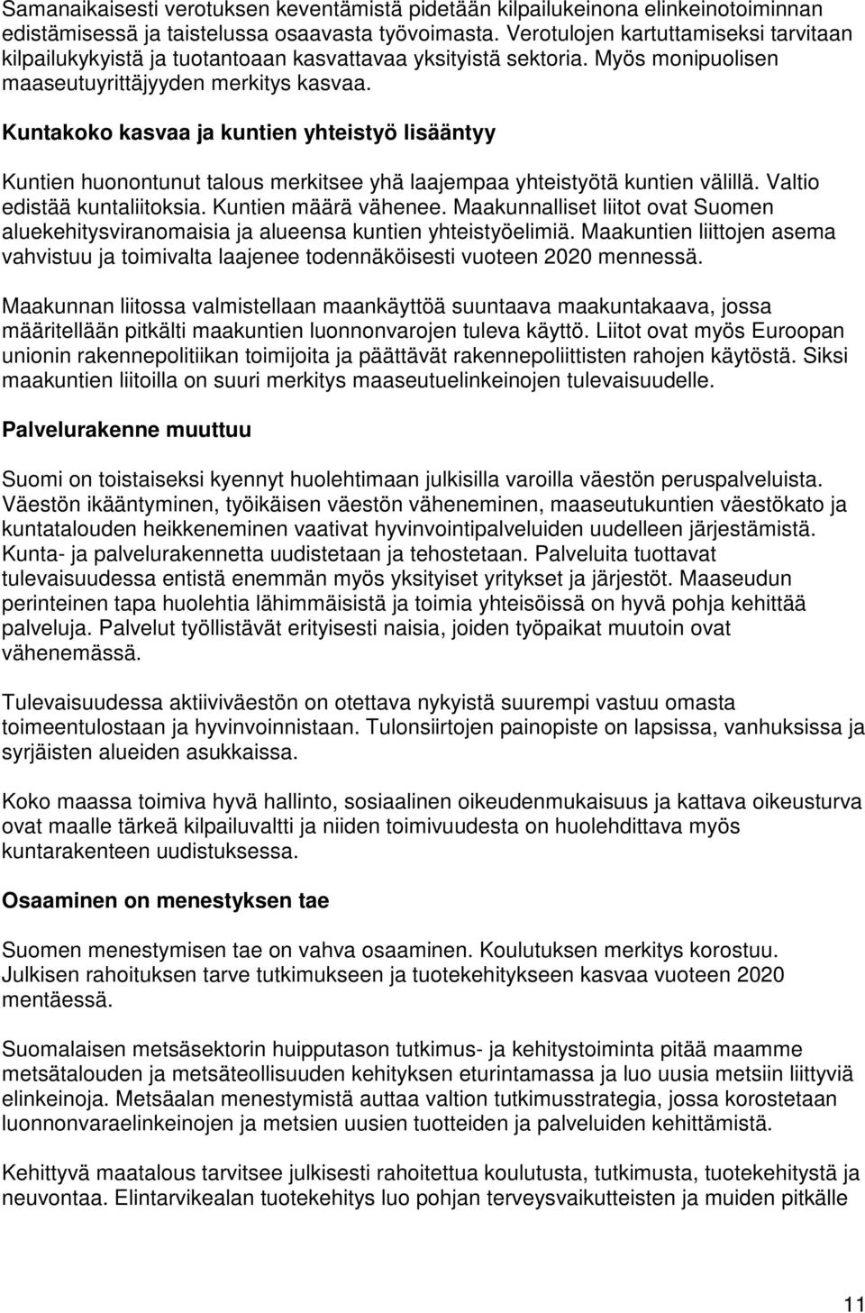 Kuntakoko kasvaa ja kuntien yhteistyö lisääntyy Kuntien huonontunut talous merkitsee yhä laajempaa yhteistyötä kuntien välillä. Valtio edistää kuntaliitoksia. Kuntien määrä vähenee.