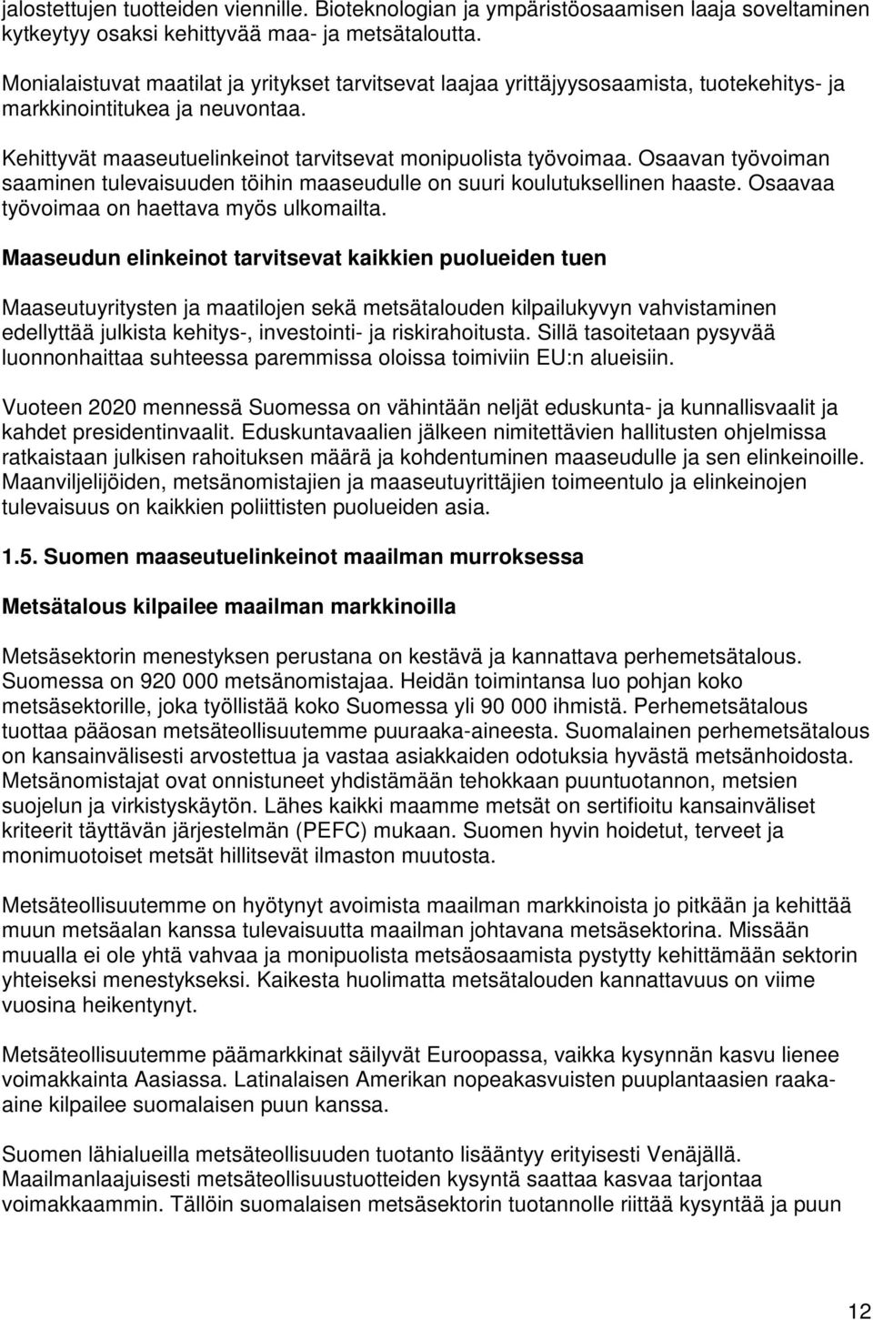 Osaavan työvoiman saaminen tulevaisuuden töihin maaseudulle on suuri koulutuksellinen haaste. Osaavaa työvoimaa on haettava myös ulkomailta.