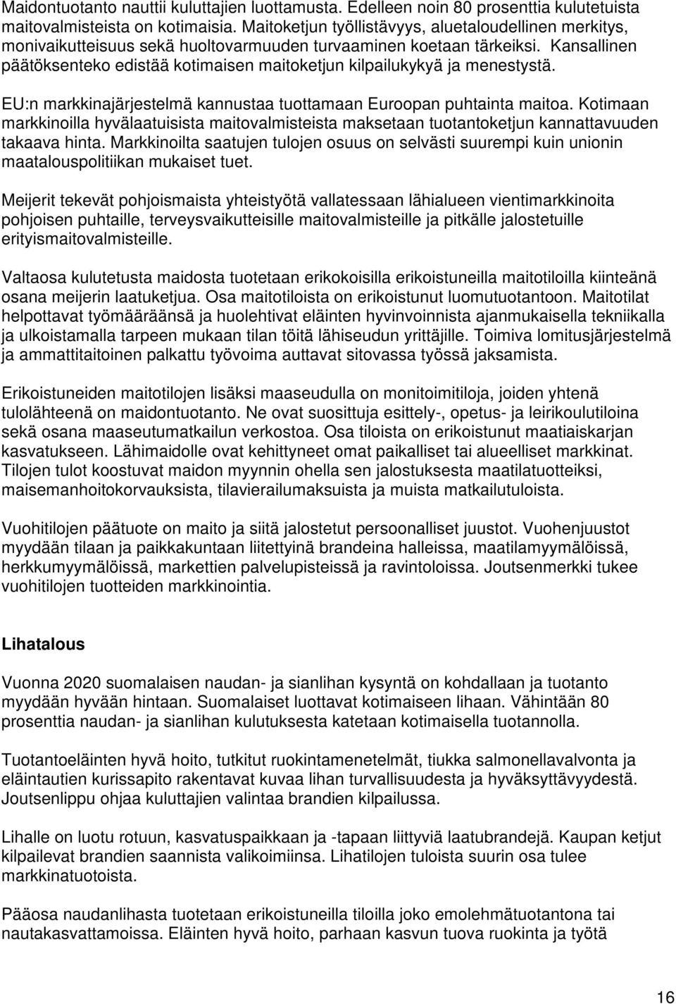 Kansallinen päätöksenteko edistää kotimaisen maitoketjun kilpailukykyä ja menestystä. EU:n markkinajärjestelmä kannustaa tuottamaan Euroopan puhtainta maitoa.