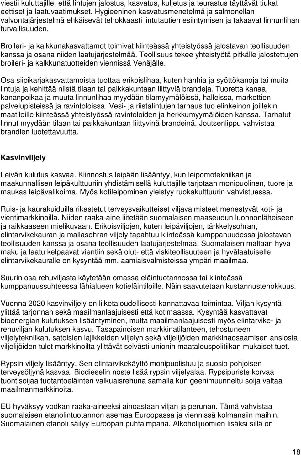 Broileri- ja kalkkunakasvattamot toimivat kiinteässä yhteistyössä jalostavan teollisuuden kanssa ja osana niiden laatujärjestelmää.