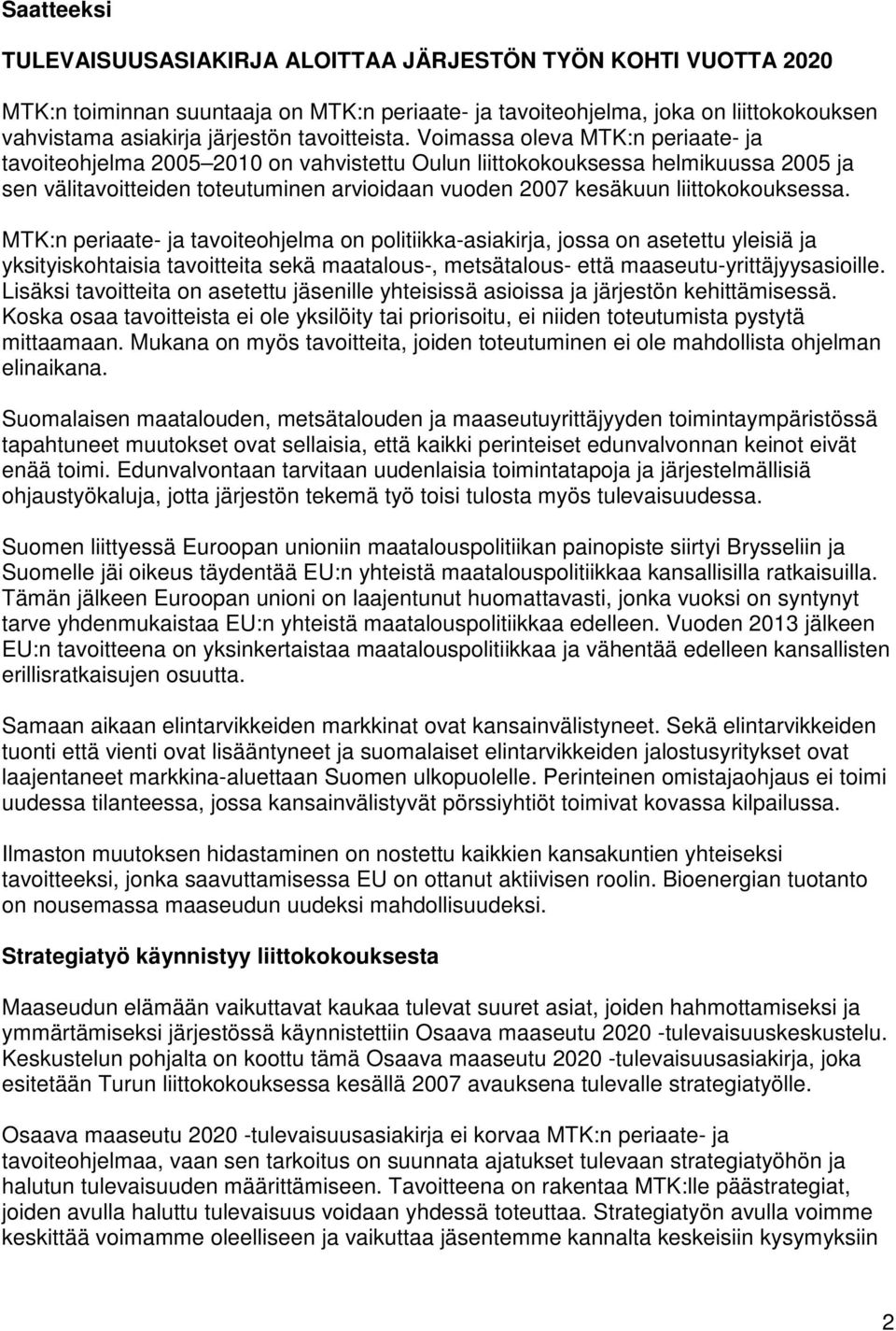 Voimassa oleva MTK:n periaate- ja tavoiteohjelma 2005 2010 on vahvistettu Oulun liittokokouksessa helmikuussa 2005 ja sen välitavoitteiden toteutuminen arvioidaan vuoden 2007 kesäkuun