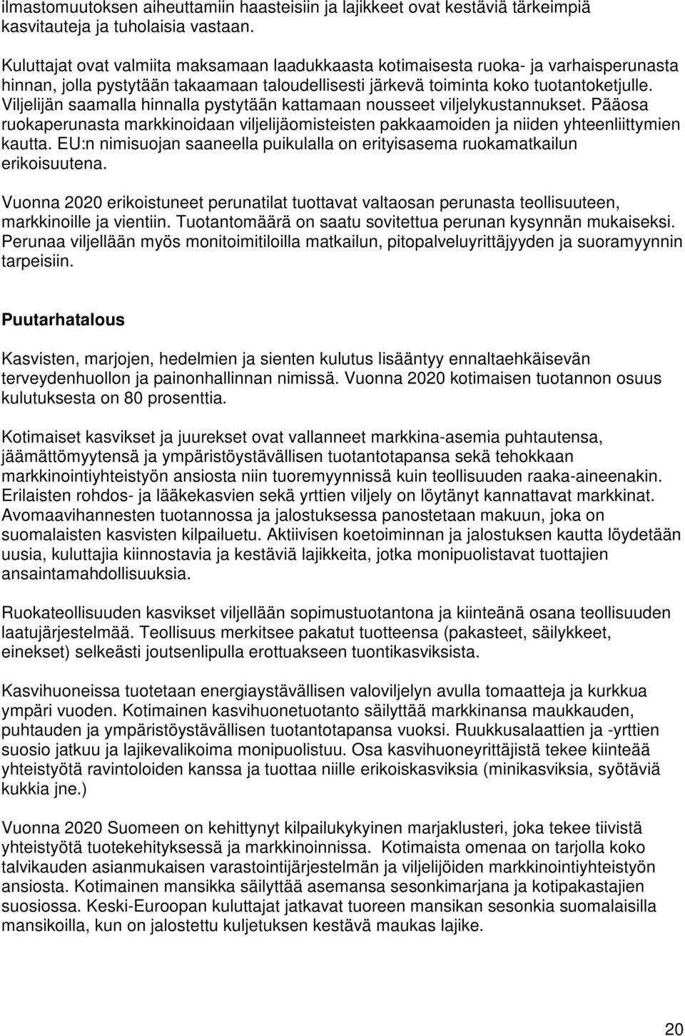 Viljelijän saamalla hinnalla pystytään kattamaan nousseet viljelykustannukset. Pääosa ruokaperunasta markkinoidaan viljelijäomisteisten pakkaamoiden ja niiden yhteenliittymien kautta.